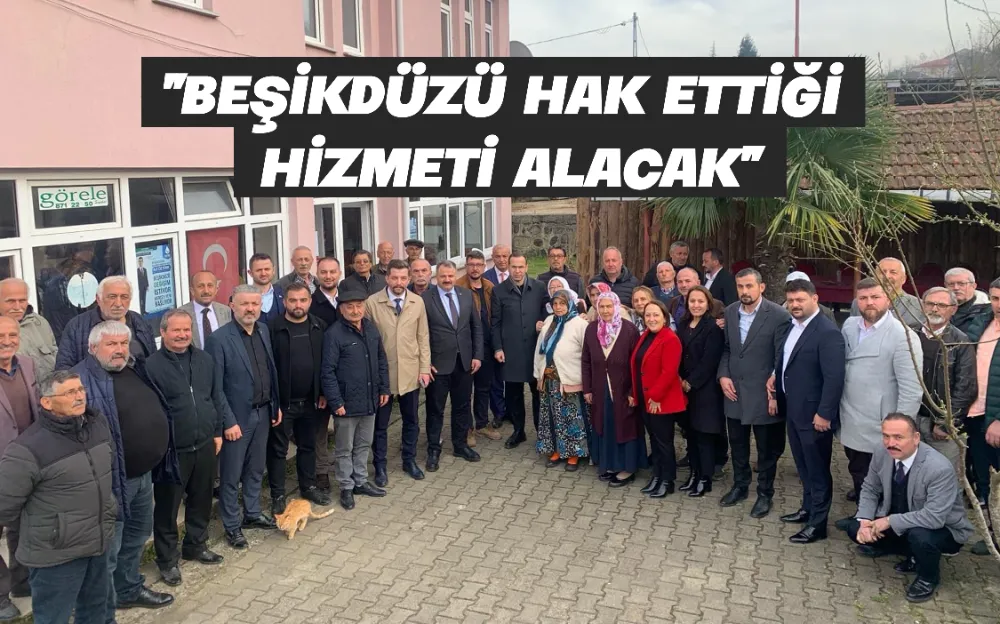 ’’BEŞİKDÜZÜ HAK ETTİĞİ  HİZMETİ ALACAK’’ 