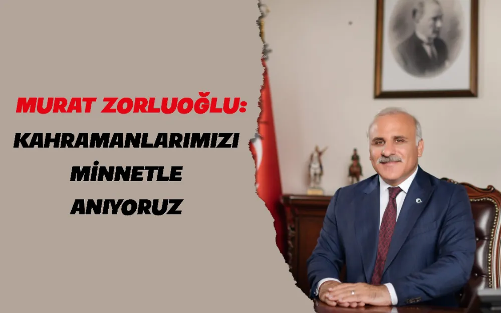 KAHRAMANLARIMIZI MİNNETLE ANIYORUZ