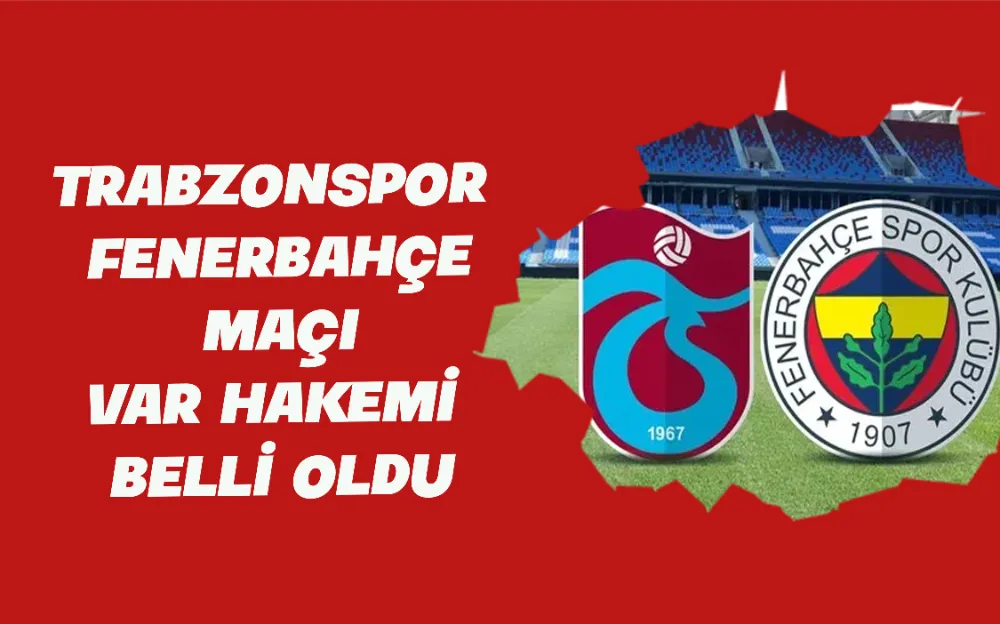 TRABZONSPOR  FENERBAHÇE  MAÇI  VAR HAKEMİ  BELLİ OLDU