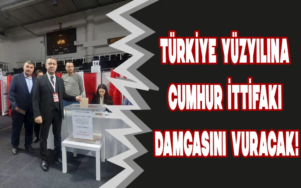 TÜRKİYE YÜZYILINA CUMHUR İTTİFAKI DAMGASINI VURACAK!