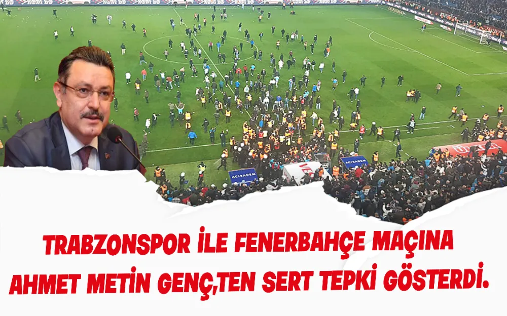 Trabzonspor ile Fenerbahçe maçına Ahmet Metin Genç,ten sert tepki gösterdi. 