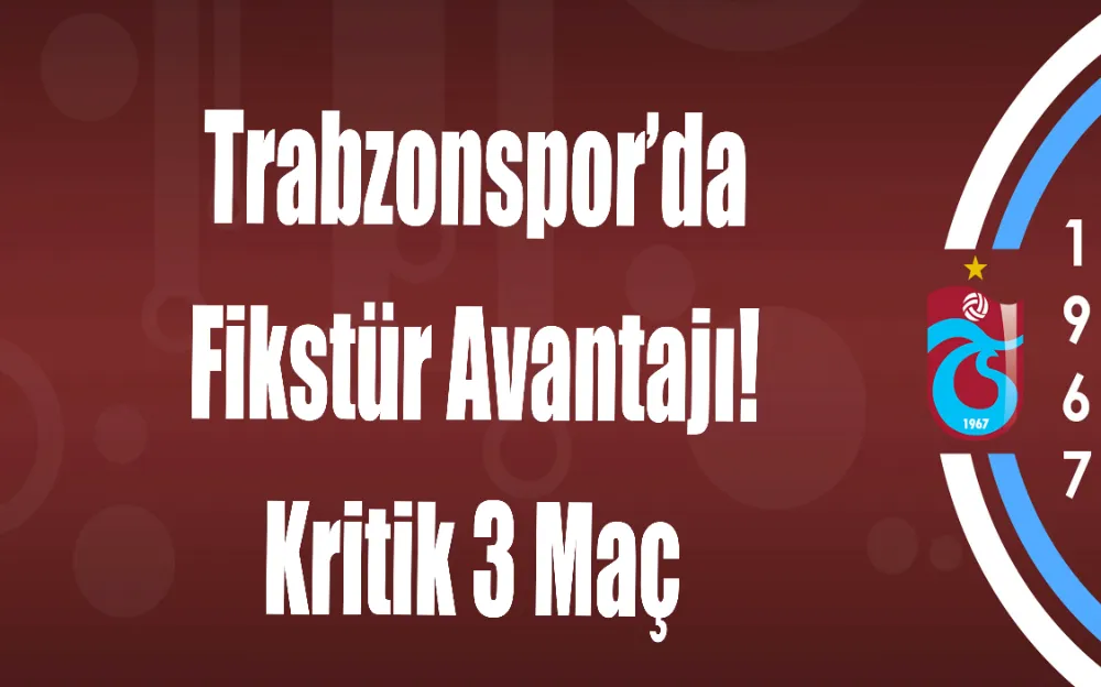 Trabzonspor’da fikstür avantajı! Kritik 3 maç