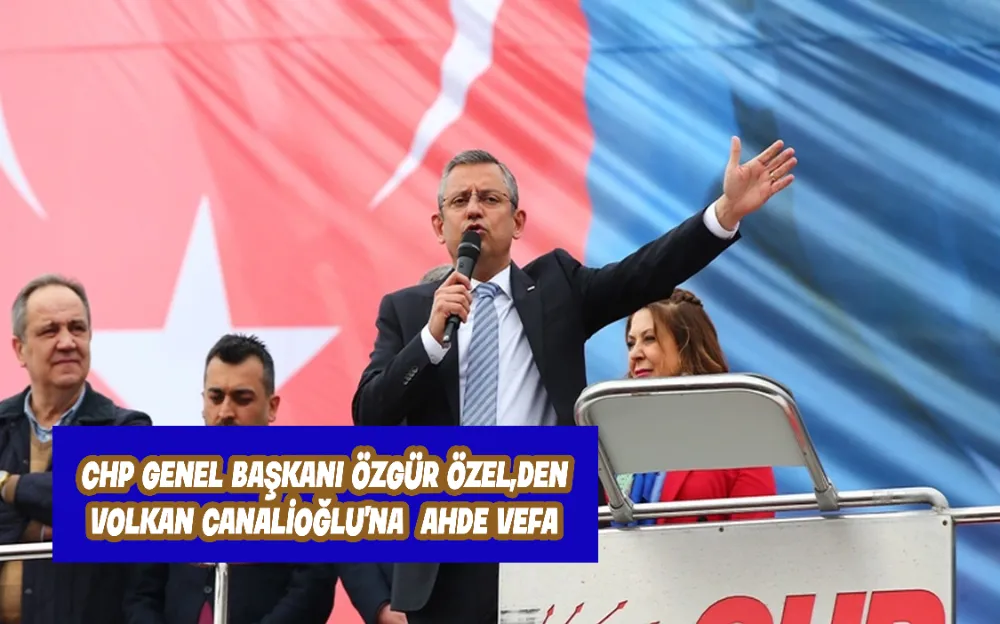 CHP Genel Başkanı Özgür Özel,den Volkan Canalioğlu