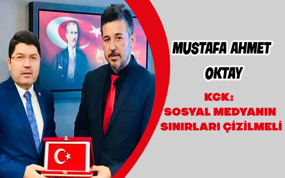 Mustafa Ahmet Oktay: KGK: Sosyal medyanın sınırları çizilmeli!