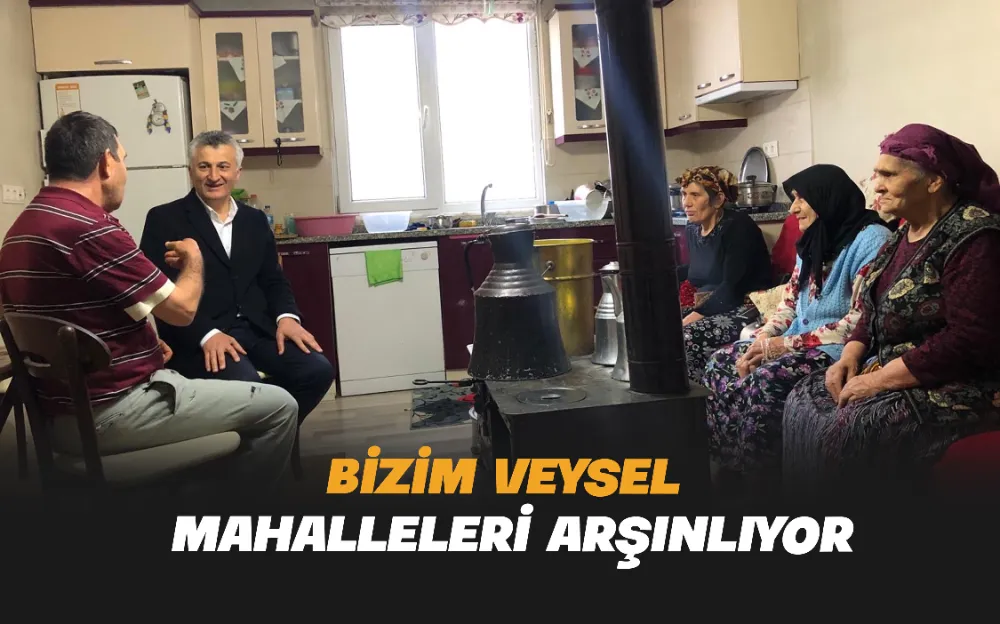 BİZİM VEYSEL MAHALLELERİ ARŞINLIYOR