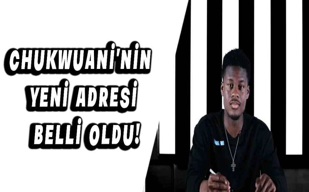 Chukwuani’nin yeni adresi belli oldu!