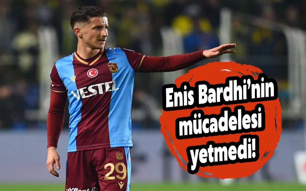 Enis Bardhi’nin mücadelesi yetmedi!