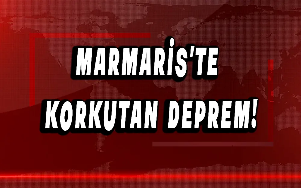 Marmaris’te korkutan deprem!