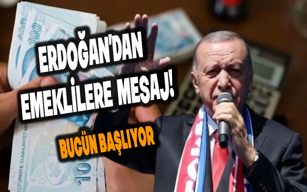 ERDOĞAN’DAN EMEKLİLERE MESAJ! BUGÜN BAŞLIYOR