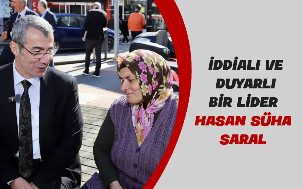 İDDİALI VE DUYARLI BİR LİDER HASAN SÜHA SARAL 