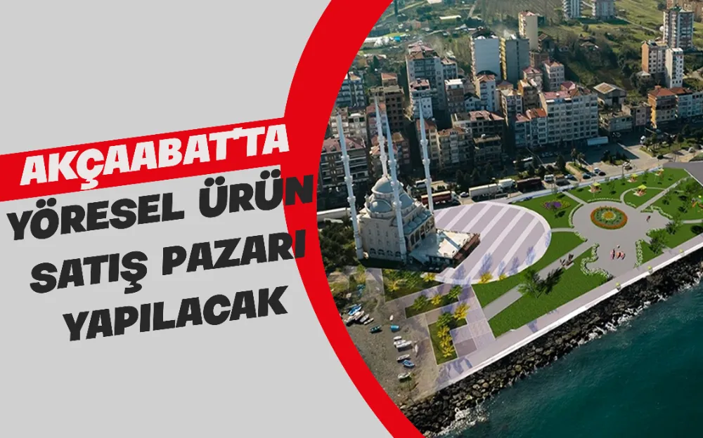 AKÇAABAT’TA YÖRESEL ÜRÜN  SATIŞ PAZARI  YAPILACAK