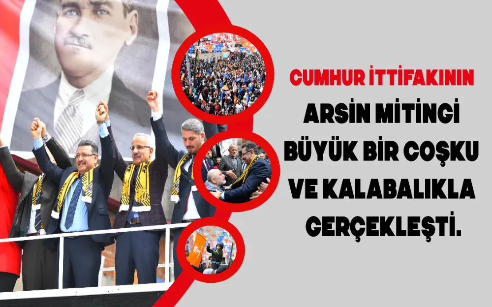 CUMHUR İTTİFAKI’NA ARSİN’DEN BÜYÜK DESTEK