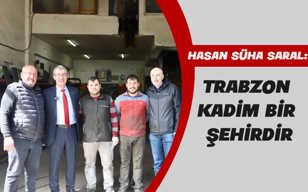 HASAN SÜHA SARAL: TRABZON KADİM BİR ŞEHİRDİR