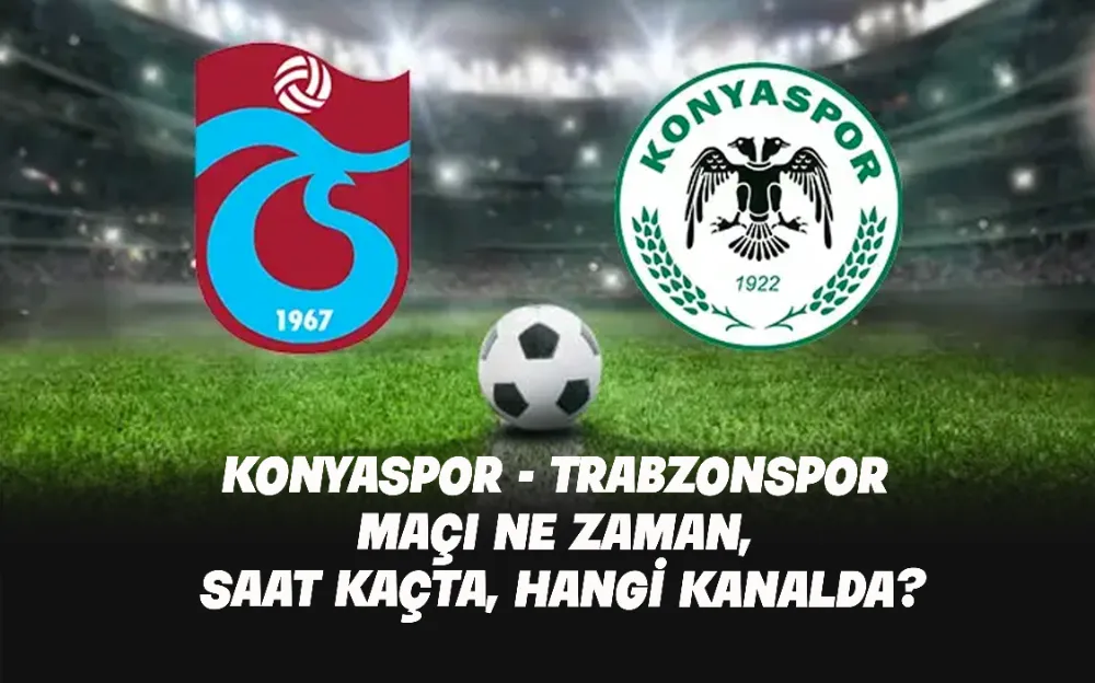 KONYASPOR - TRABZONSPOR NE ZAMAN, SAAT KAÇTA, HANGİ KANALDA?