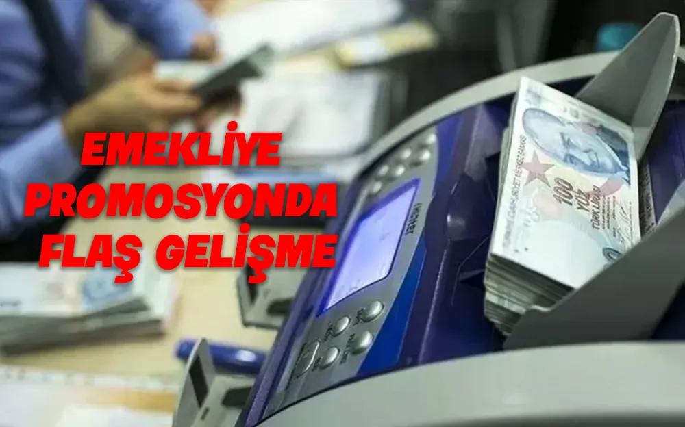 EMEKLİYE PROMOSYONDA FLAŞ GELİŞME