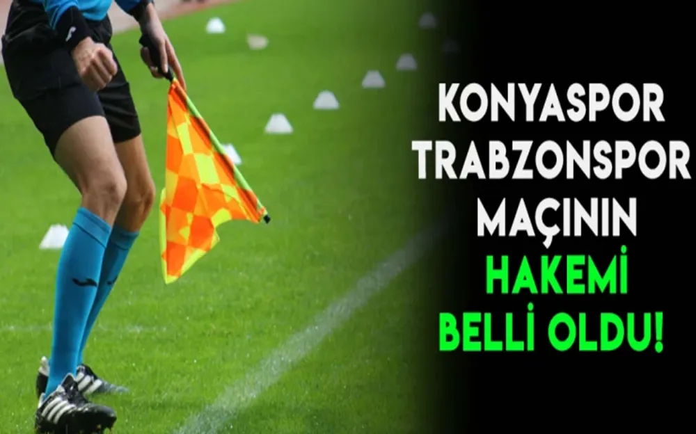 KONYASPOR - TRABZONSPOR MAÇININ HAKEMİ BELLİ OLDU!