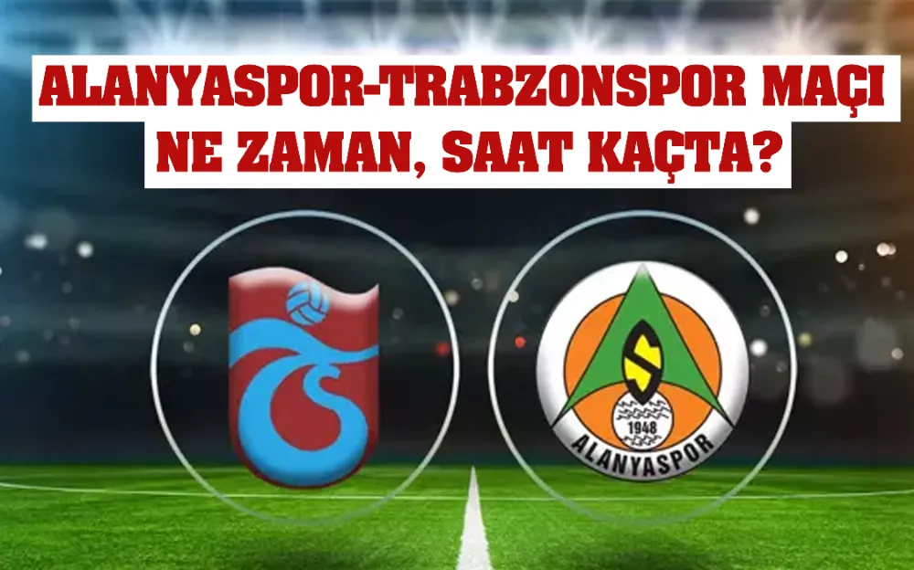 ALANYASPOR-TRABZONSPOR MAÇI NE ZAMAN, SAAT KAÇTA?