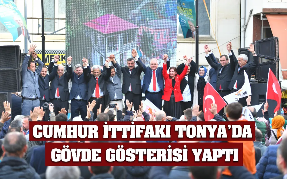 CUMHUR İTTİFAKI TONYA’DA GÖVDE GÖSTERİSİ YAPTI