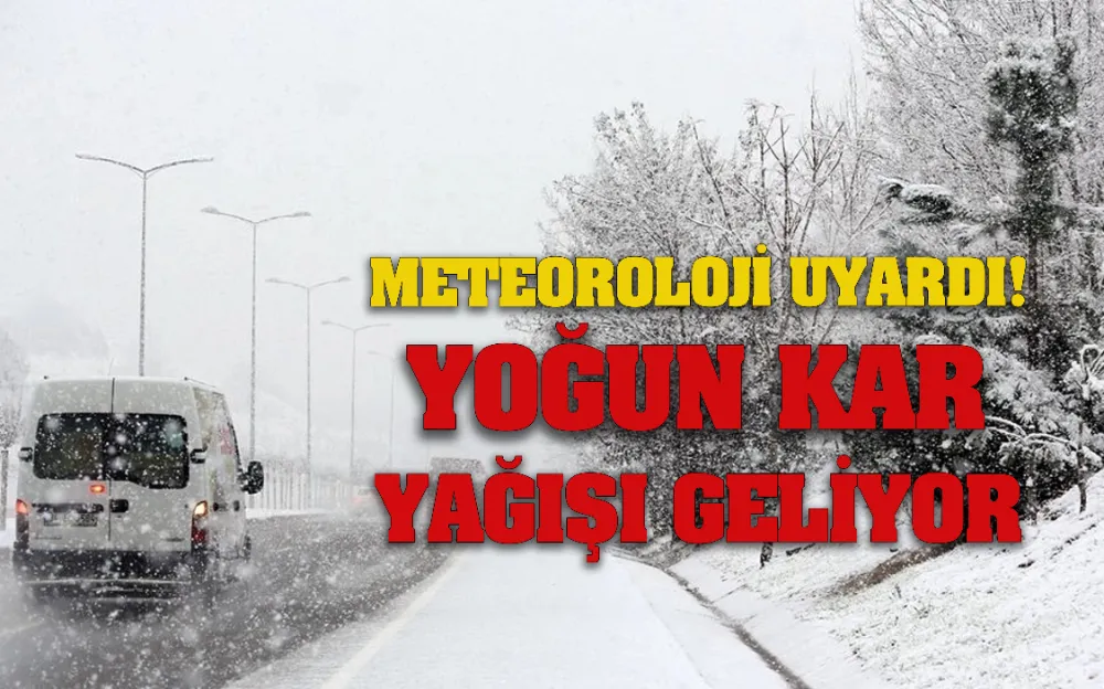 METEOROLOJİ UYARDI! YOĞUN KAR YAĞIŞI GELİYOR