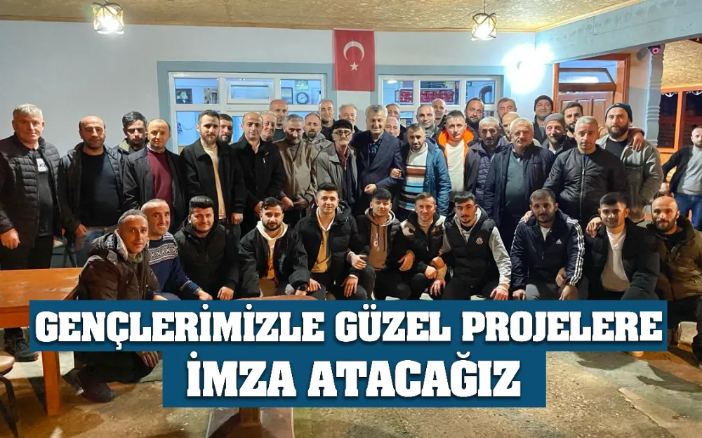 GENÇLERİMİZLE GÜZEL PROJELERE İMZA ATACAĞIZ