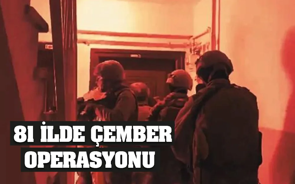 81 İLDE ÇEMBER OPERASYONU