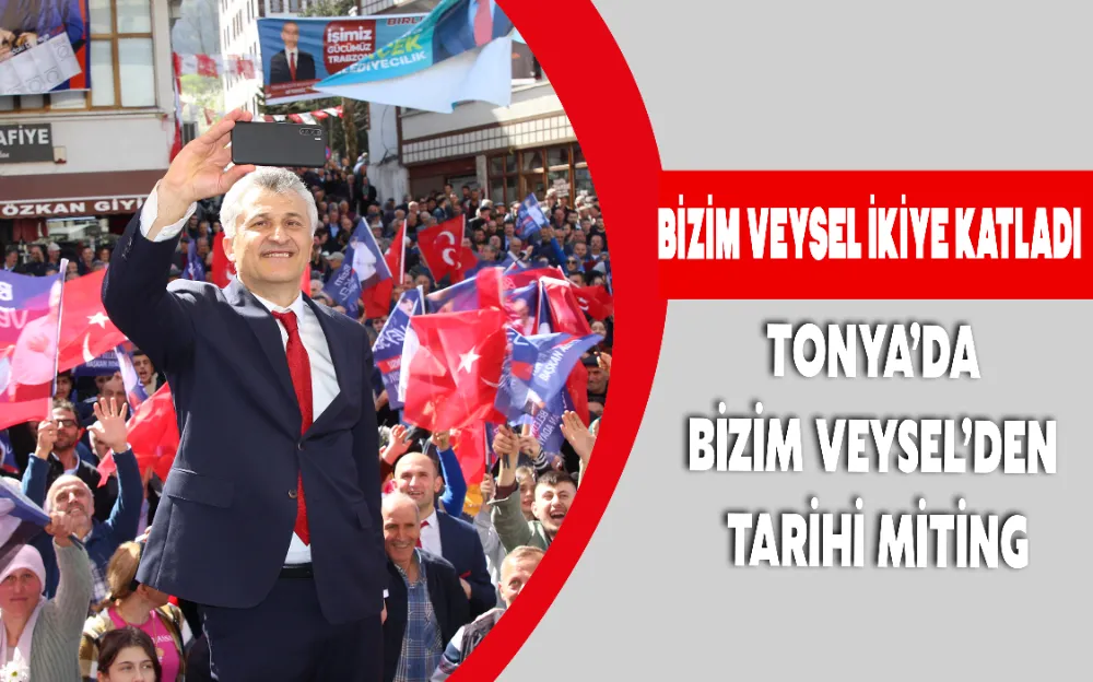 TONYA’DA BİZİM VEYSEL’DEN TARİHİ MİTİNG!!!