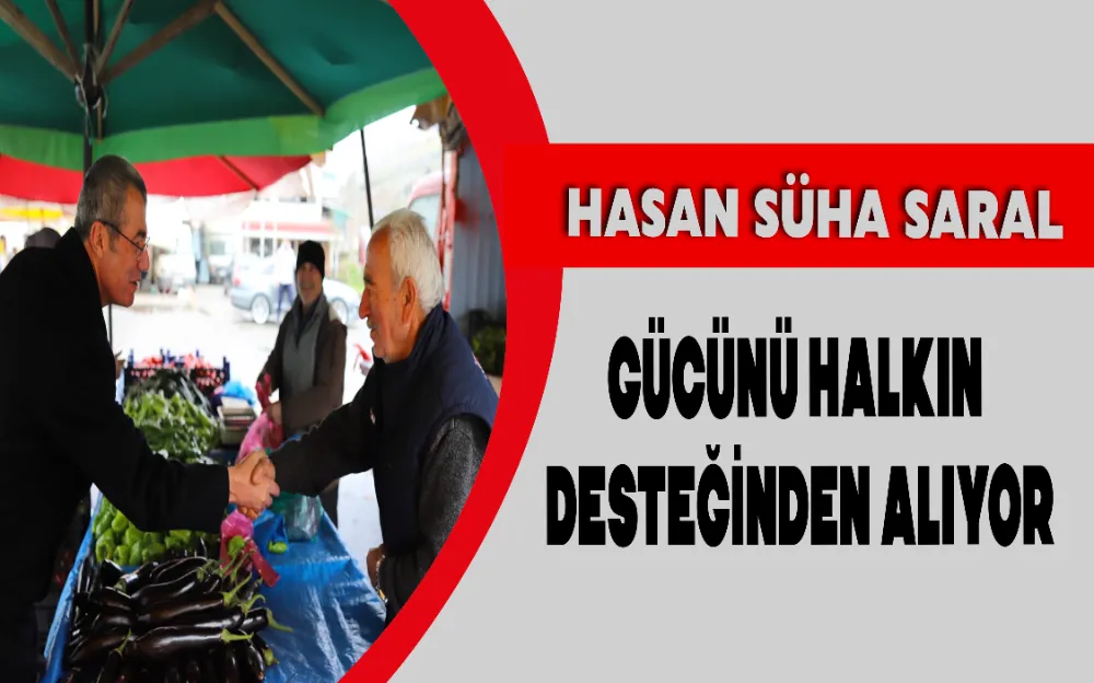 HASAN SÜHA SARAL GÜCÜNÜ HALKIN DESTEĞİNDEN ALIYOR!