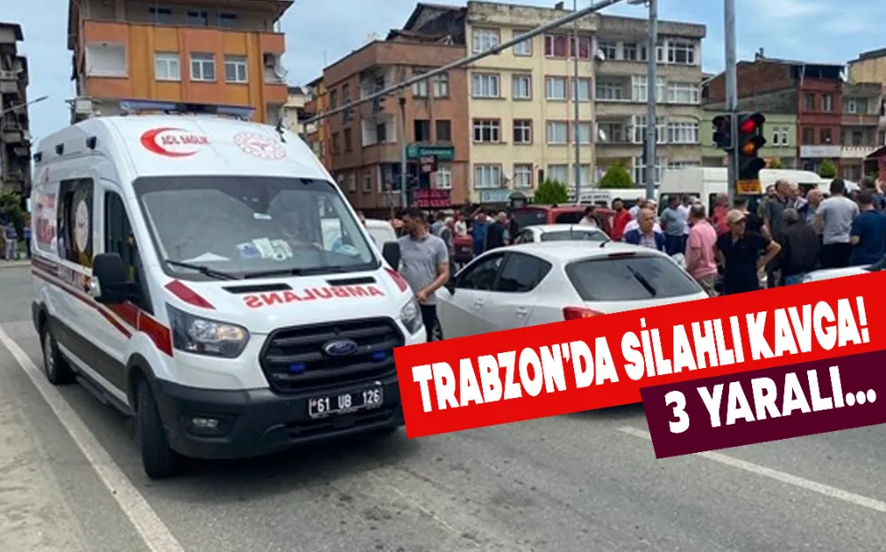 TRABZON’DA SİLAHLI KAVGA! 3 YARALI…