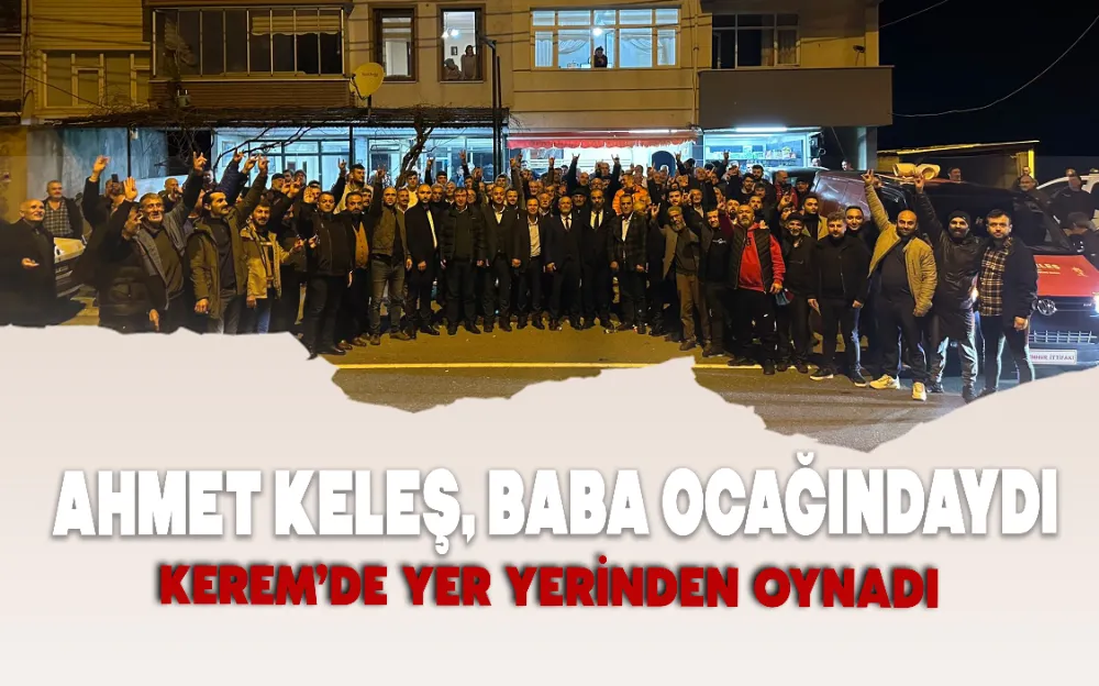 AHMET KELEŞ, BABA OCAĞINDAYDI! KEREM’DE YER YERİNDEN OYNADI...