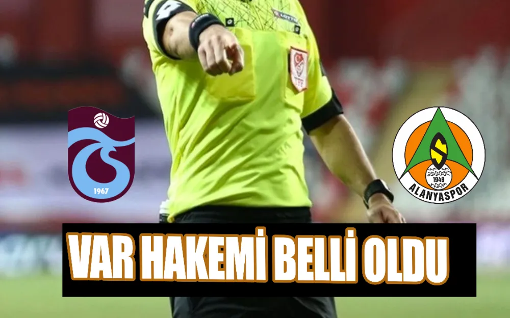 Trabzonspor-Alanyaspor maçının VAR hakemi açıklandı!