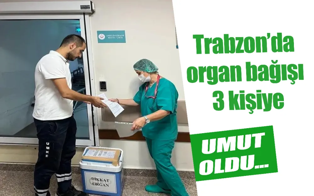 Trabzon’da organ bağışı 3 kişiye umut oldu!