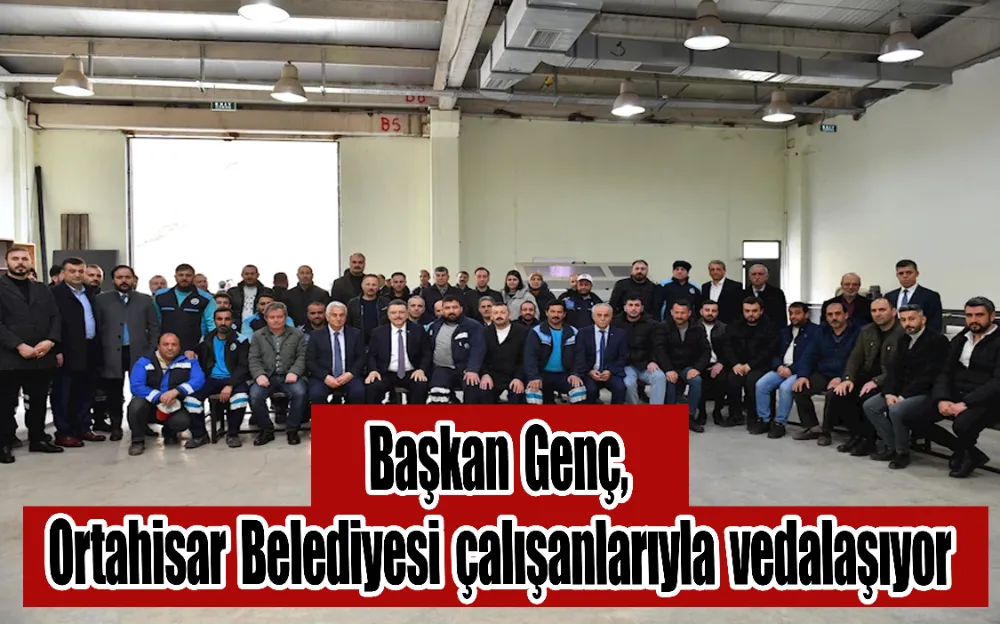 Başkan Genç, Ortahisar Belediyesi çalışanlarıyla vedalaşıyor! 