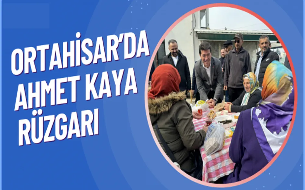 ORTAHİSAR’DA AHMET KAYA RÜZGARI  