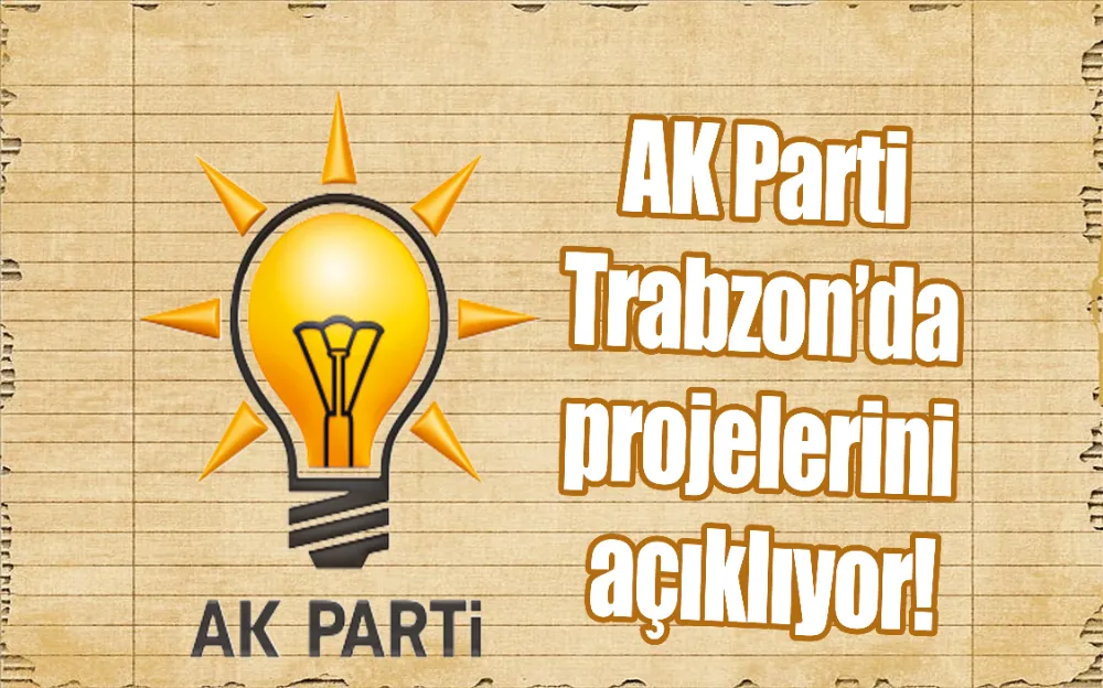 AK Parti Trabzon’da projelerini açıklıyor!