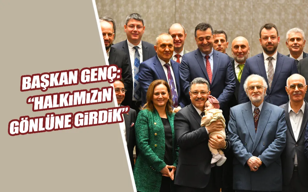 BAŞKAN GENÇ: “HALKıMıZıN GÖNLÜNE GIRDIK”