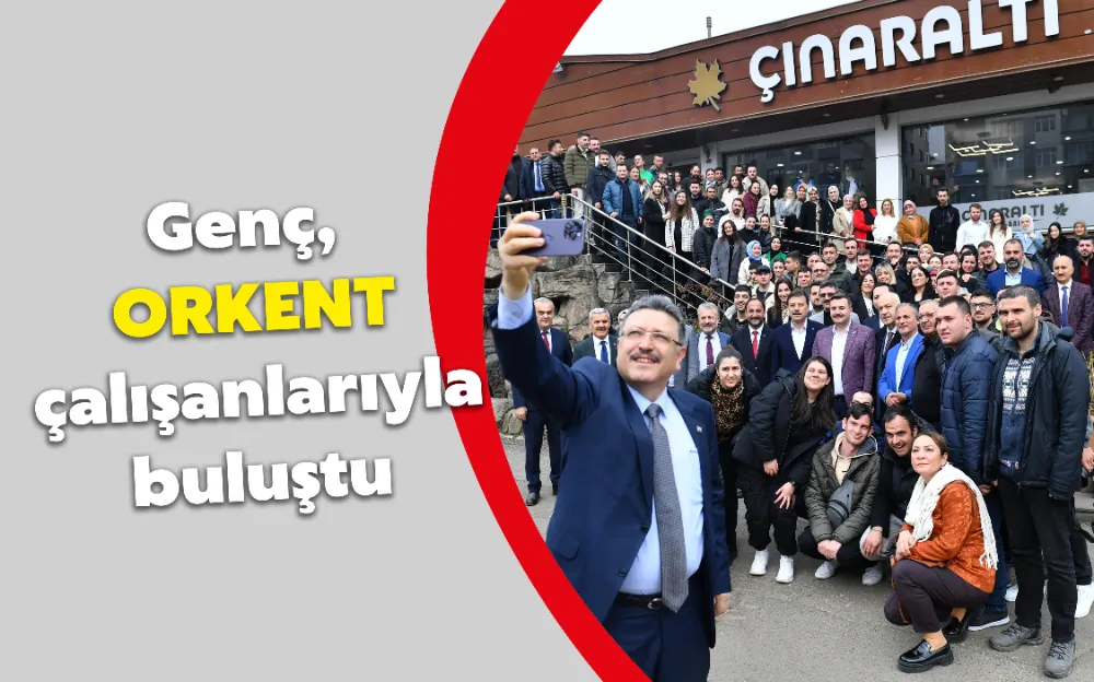 Genç, ORKENT çalışanlarıyla buluştu