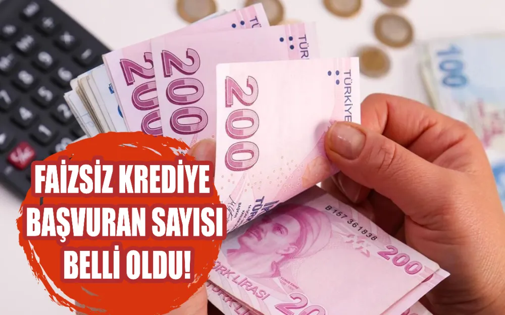 FAİZSİZ KREDİYE  BAŞVURAN SAYISI  BELLİ OLDU!