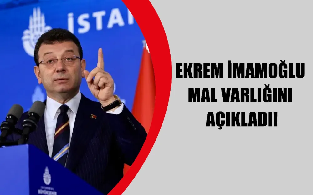 EKREM İMAMOĞLU MAL VARLIĞINI AÇIKLADI!