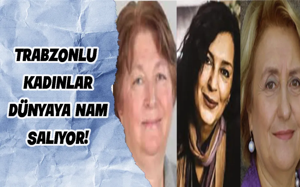 Trabzonlu kadınlar dünyaya nam salıyor!