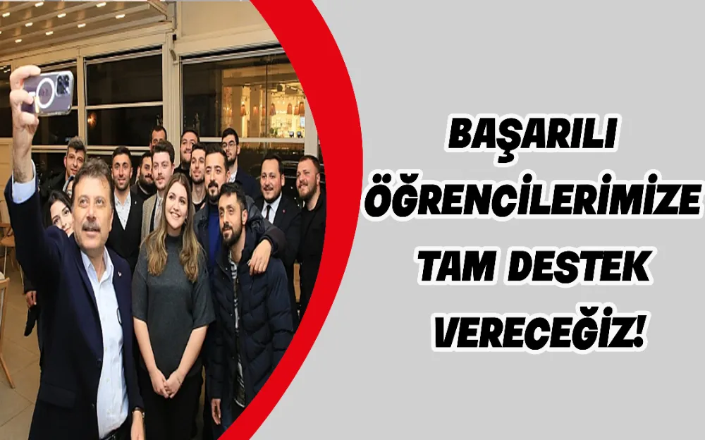 BAŞARILI  ÖĞRENCİLERİMİZE  TAM DESTEK  VERECEĞİZ!