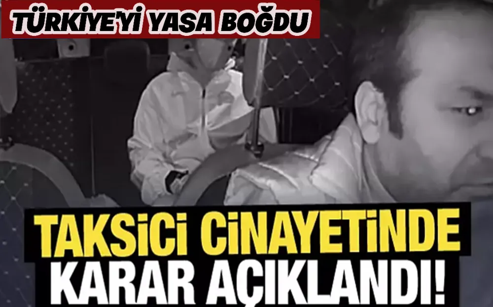 Taksici cinayetinde karar açıklandı!  