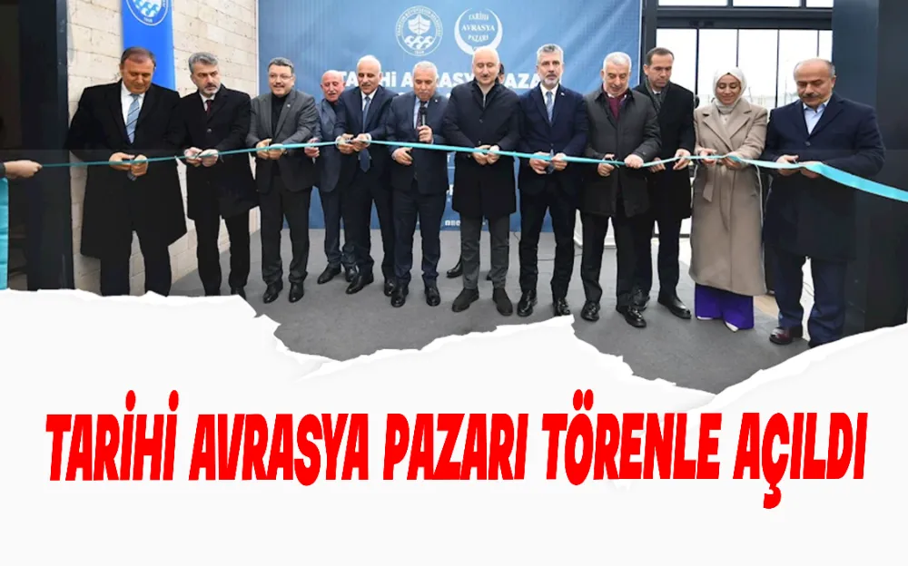 TARİHİ AVRASYA PAZARI TÖRENLE AÇILDI