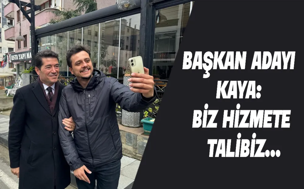 Başkan adayı Kaya: Biz hizmete talibiz…