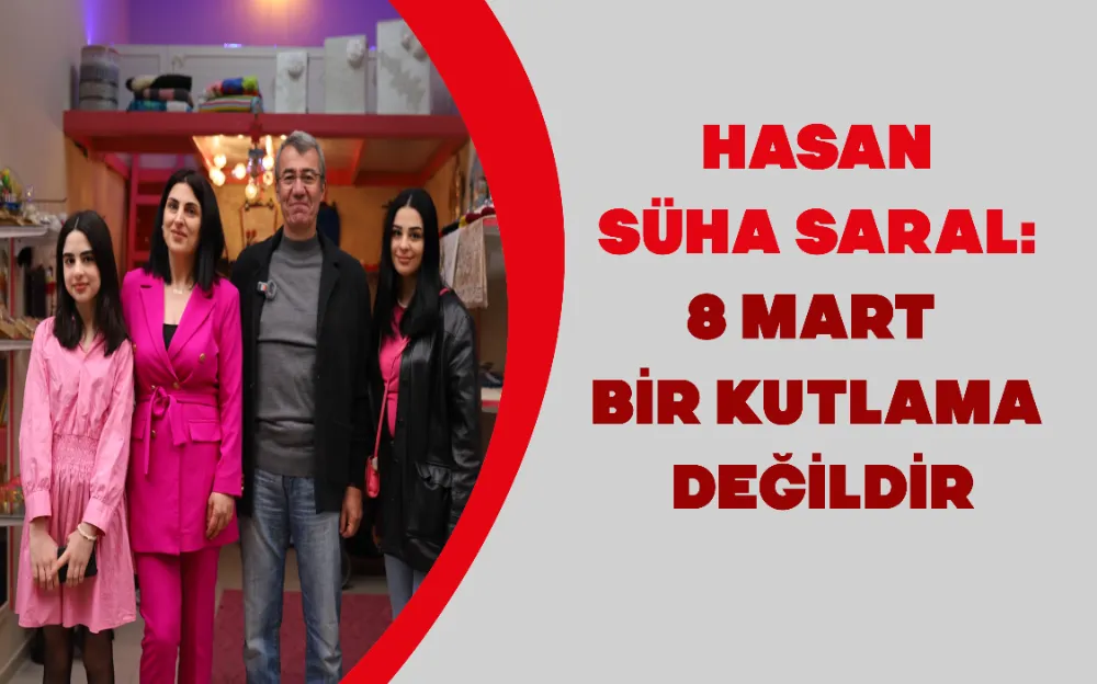 HASAN SÜHA SARAL: 8 MART BİR KUTLAMA DEĞİLDİR!