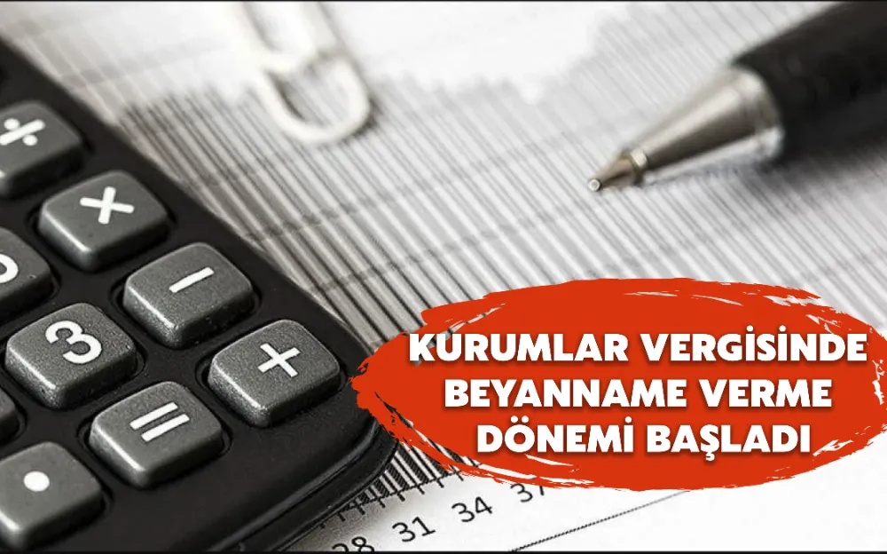 KURUMLAR VERGİSİNDE BEYANNAME VERME DÖNEMİ BAŞLADI