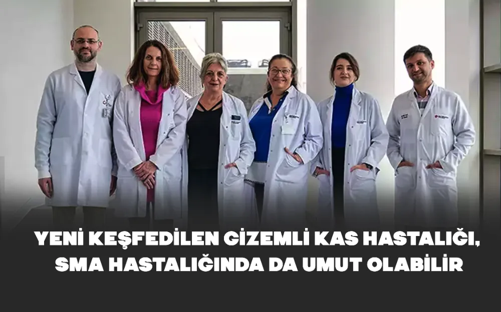 YENİ KEŞFEDİLEN GİZEMLİ KAS HASTALIĞI, SMA HASTALIĞINDA DA UMUT OLABİLİR