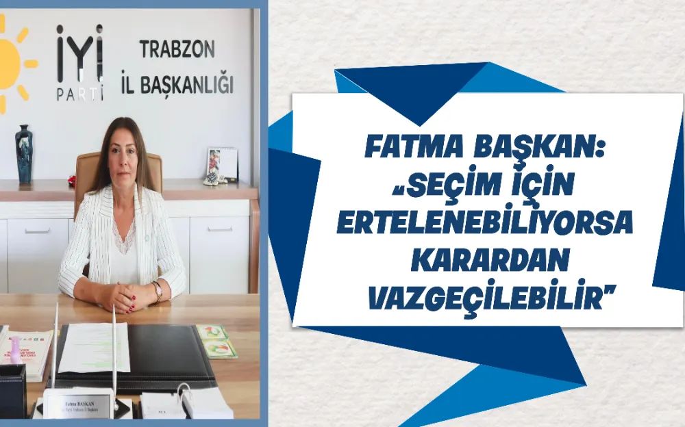 Fatma Başkan: “Seçim için ertelenebiliyorsa karardan vazgeçilebilir”