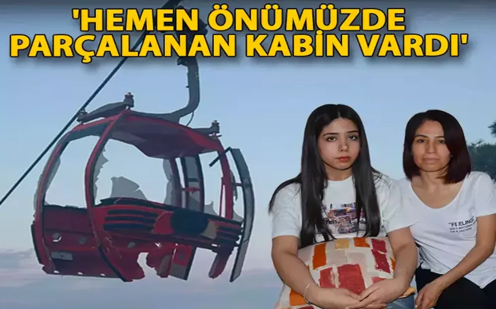 TELEFERİK KAZASINDA 5,5 SAATTE KURTARILAN ANNE VE KIZI, KORKU DOLU ANLARI ANLATTI