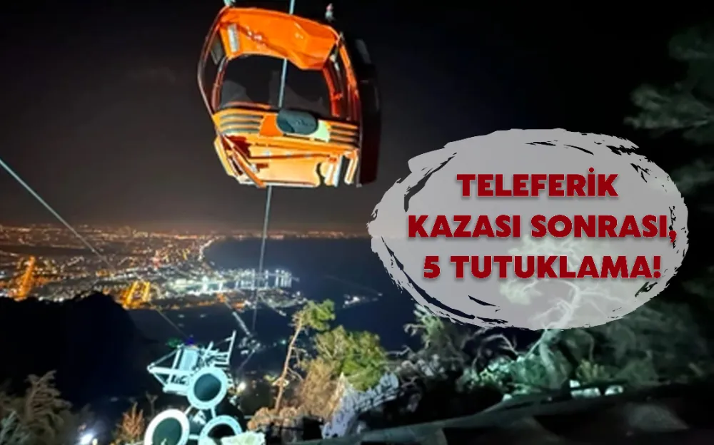 TELEFERİK KAZASI SONRASI 5 TUTUKLAMA!