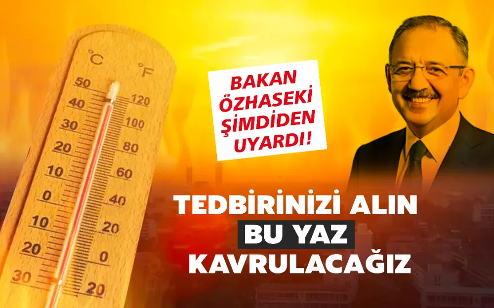 TEDBİRİNİZİ ALIN  BU YAZ  KAVRULACAĞIZ